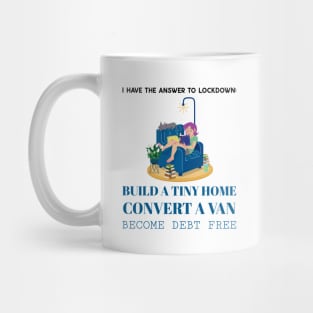 I Have the Answer to Lockdown:  Build a Tiny Home, Convert a Van and Become Debt Free Mug